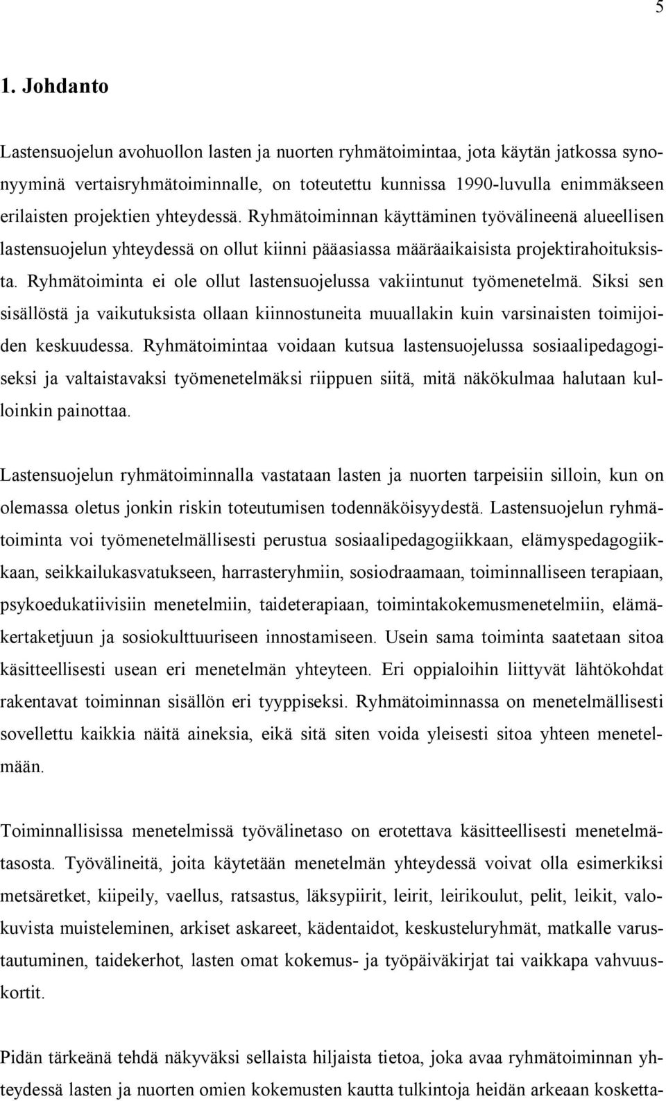 Ryhmätoiminta ei ole ollut lastensuojelussa vakiintunut työmenetelmä. Siksi sen sisällöstä ja vaikutuksista ollaan kiinnostuneita muuallakin kuin varsinaisten toimijoiden keskuudessa.