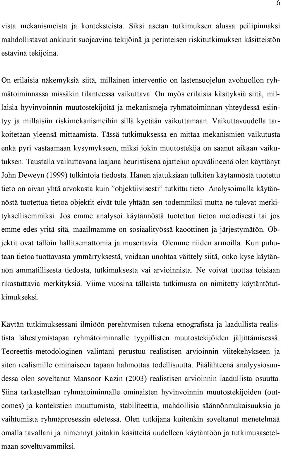 On myös erilaisia käsityksiä siitä, millaisia hyvinvoinnin muutostekijöitä ja mekanismeja ryhmätoiminnan yhteydessä esiintyy ja millaisiin riskimekanismeihin sillä kyetään vaikuttamaan.