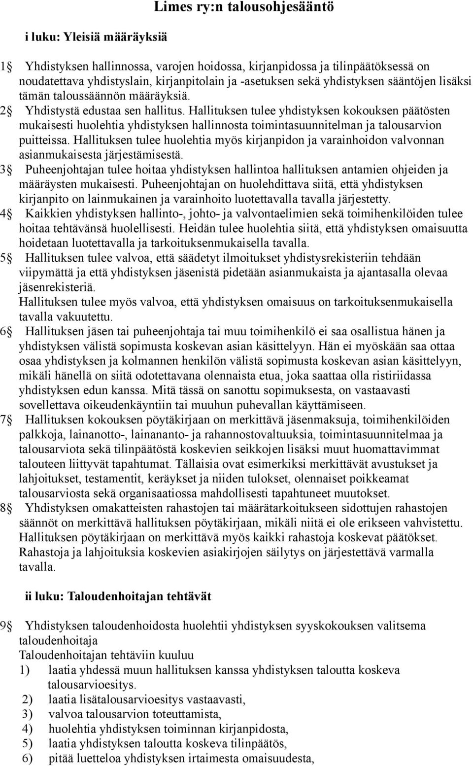 Hallituksen tulee yhdistyksen kokouksen päätösten mukaisesti huolehtia yhdistyksen hallinnosta toimintasuunnitelman ja talousarvion puitteissa.