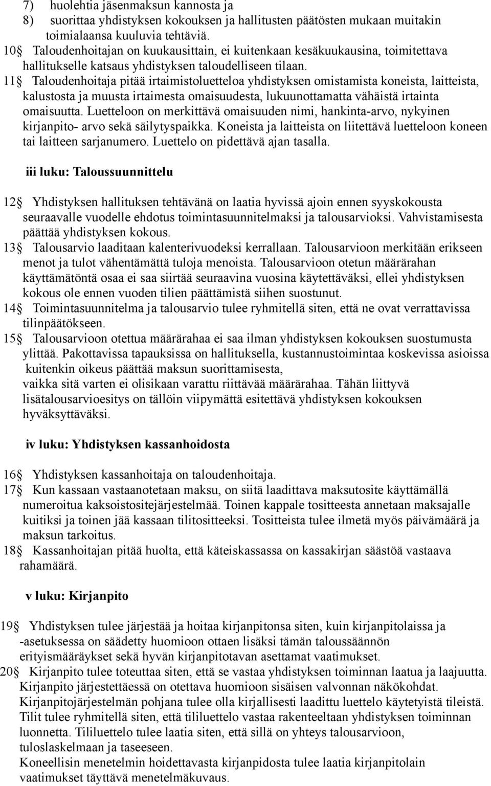 11 Taloudenhoitaja pitää irtaimistoluetteloa yhdistyksen omistamista koneista, laitteista, kalustosta ja muusta irtaimesta omaisuudesta, lukuunottamatta vähäistä irtainta omaisuutta.