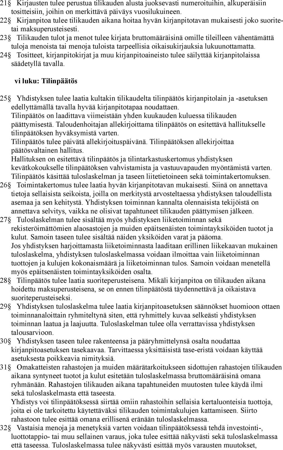 23 Tilikauden tulot ja menot tulee kirjata bruttomääräisinä omille tileilleen vähentämättä tuloja menoista tai menoja tuloista tarpeellisia oikaisukirjauksia lukuunottamatta.