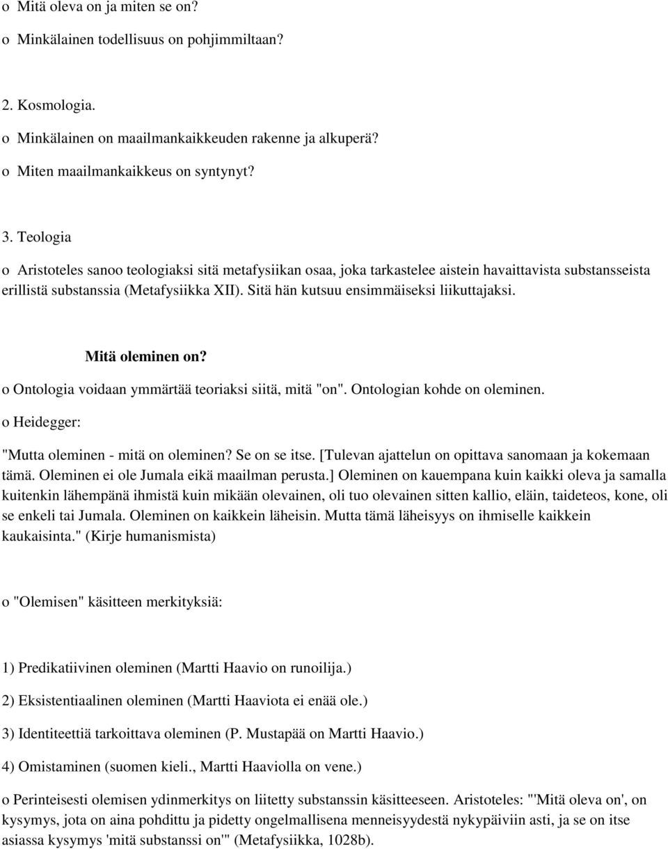 Sitä hän kutsuu ensimmäiseksi liikuttajaksi. Mitä oleminen on? o Ontologia voidaan ymmärtää teoriaksi siitä, mitä "on". Ontologian kohde on oleminen. o Heidegger: "Mutta oleminen - mitä on oleminen?