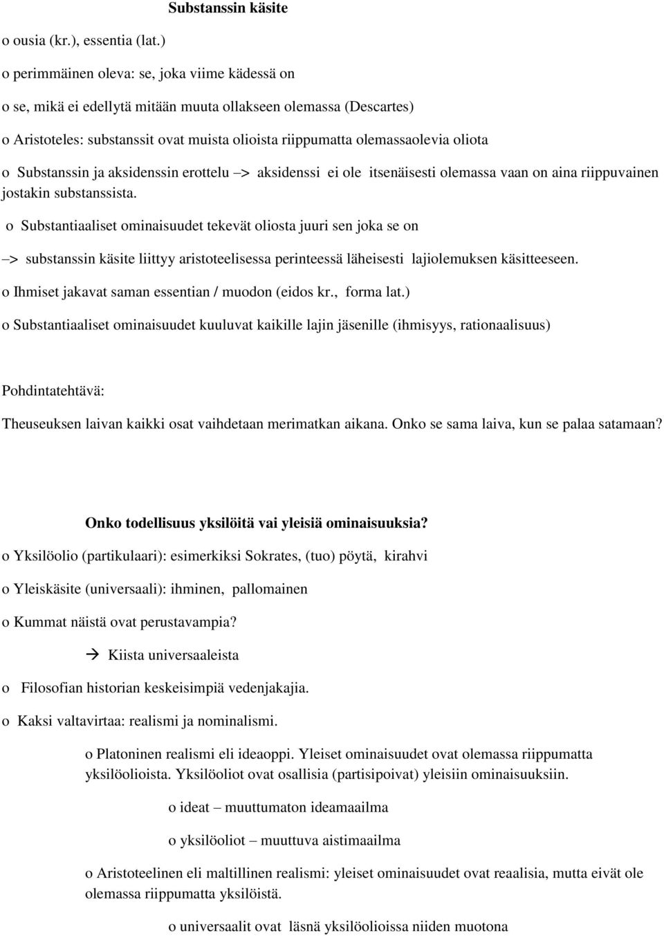 Substanssin ja aksidenssin erottelu > aksidenssi ei ole itsenäisesti olemassa vaan on aina riippuvainen jostakin substanssista.