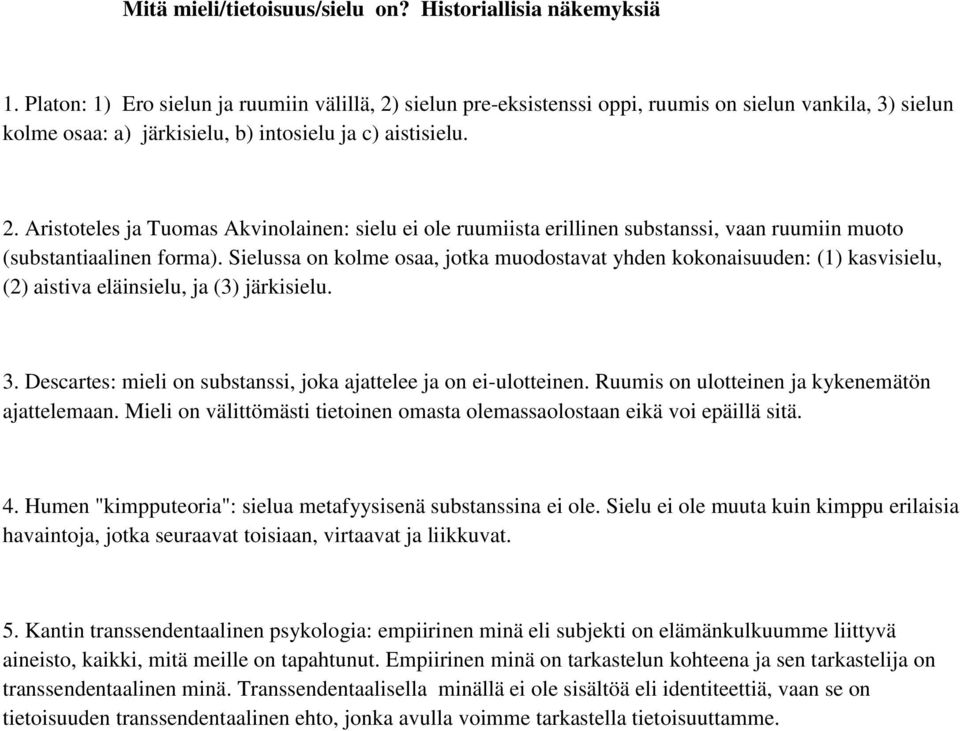 Sielussa on kolme osaa, jotka muodostavat yhden kokonaisuuden: (1) kasvisielu, (2) aistiva eläinsielu, ja (3) järkisielu. 3. Descartes: mieli on substanssi, joka ajattelee ja on ei-ulotteinen.