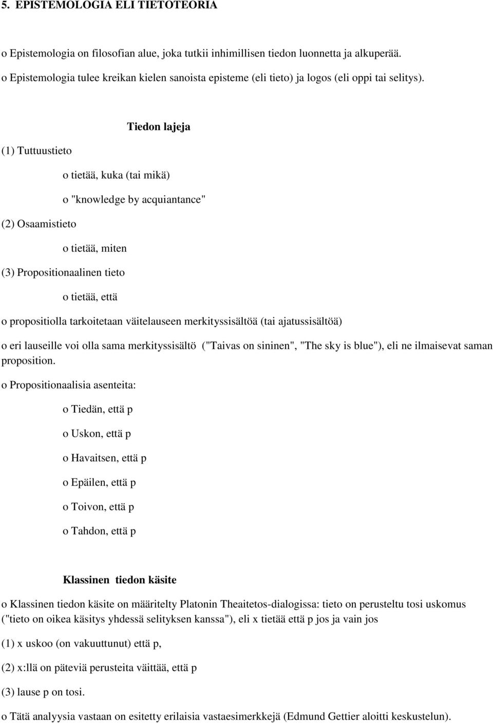 (1) Tuttuustieto (2) Osaamistieto Tiedon lajeja o tietää, kuka (tai mikä) o "knowledge by acquiantance" o tietää, miten (3) Propositionaalinen tieto o tietää, että o propositiolla tarkoitetaan