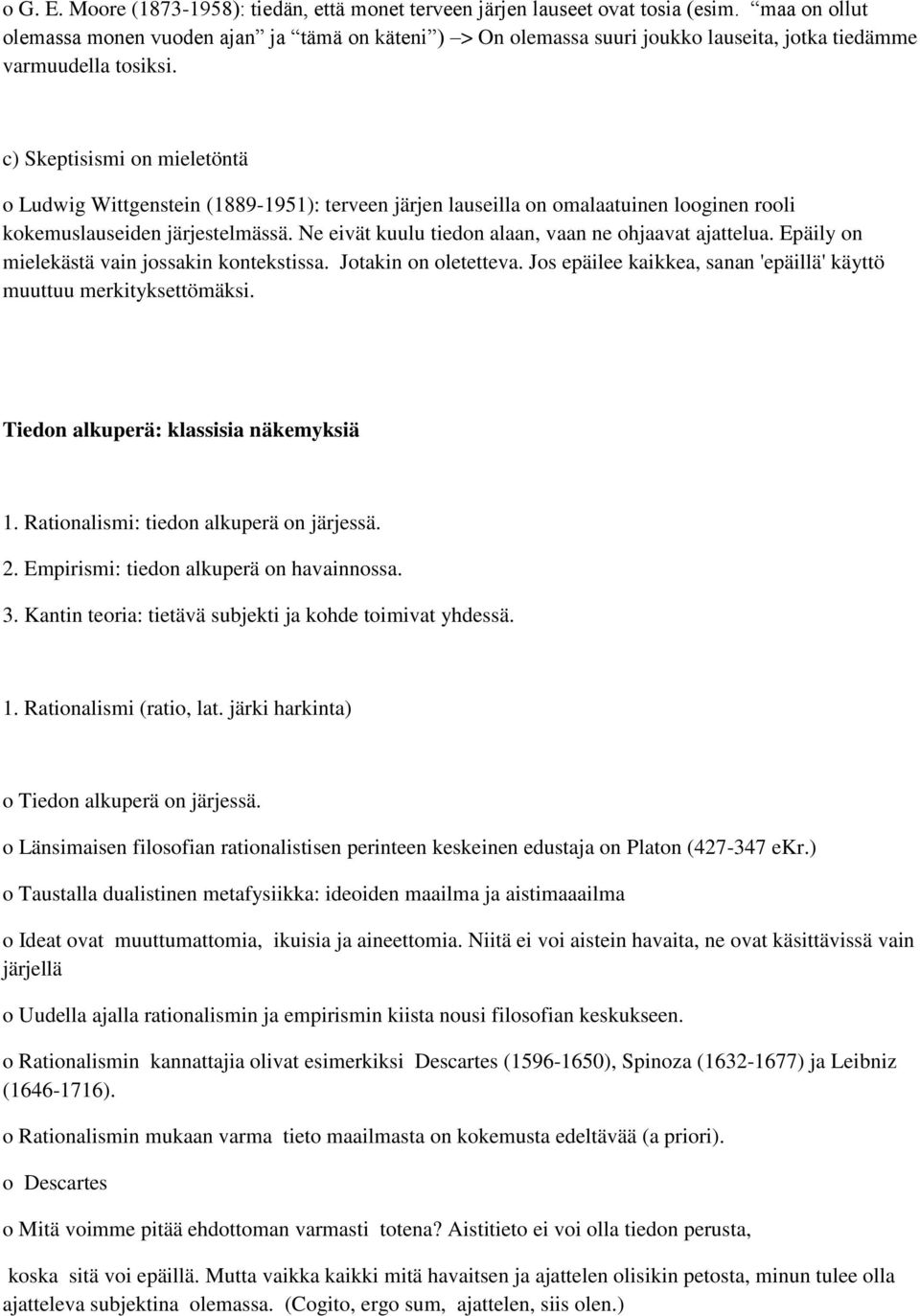 c) Skeptisismi on mieletöntä o Ludwig Wittgenstein (1889-1951): terveen järjen lauseilla on omalaatuinen looginen rooli kokemuslauseiden järjestelmässä.