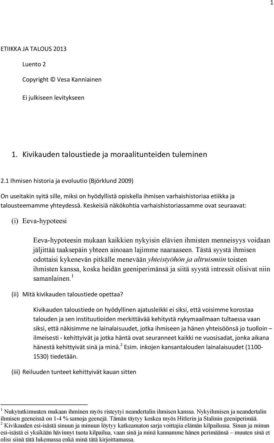 Keskeisiä näkökohtia varhaishistoriassamme ovat seuraavat: (i) Eeva-hypoteesi Eeva-hypoteesin mukaan kaikkien nykyisin elävien ihmisten menneisyys voidaan jäljittää taaksepäin yhteen ainoaan lajimme