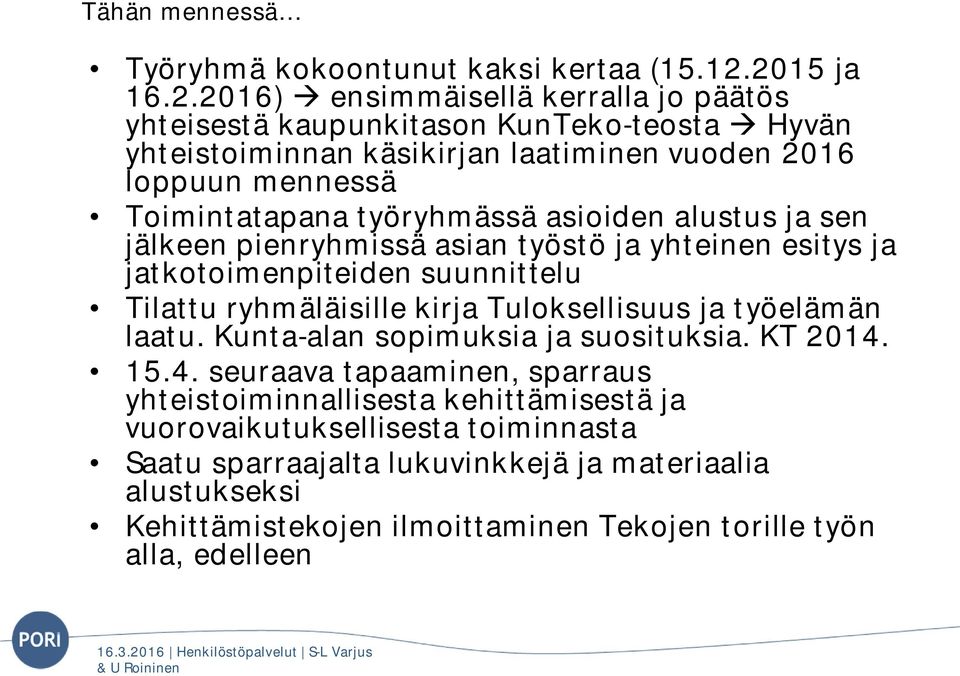 Toimintatapana työryhmässä asioiden alustus ja sen jälkeen pienryhmissä asian työstö ja yhteinen esitys ja jatkotoimenpiteiden suunnittelu Tilattu ryhmäläisille kirja