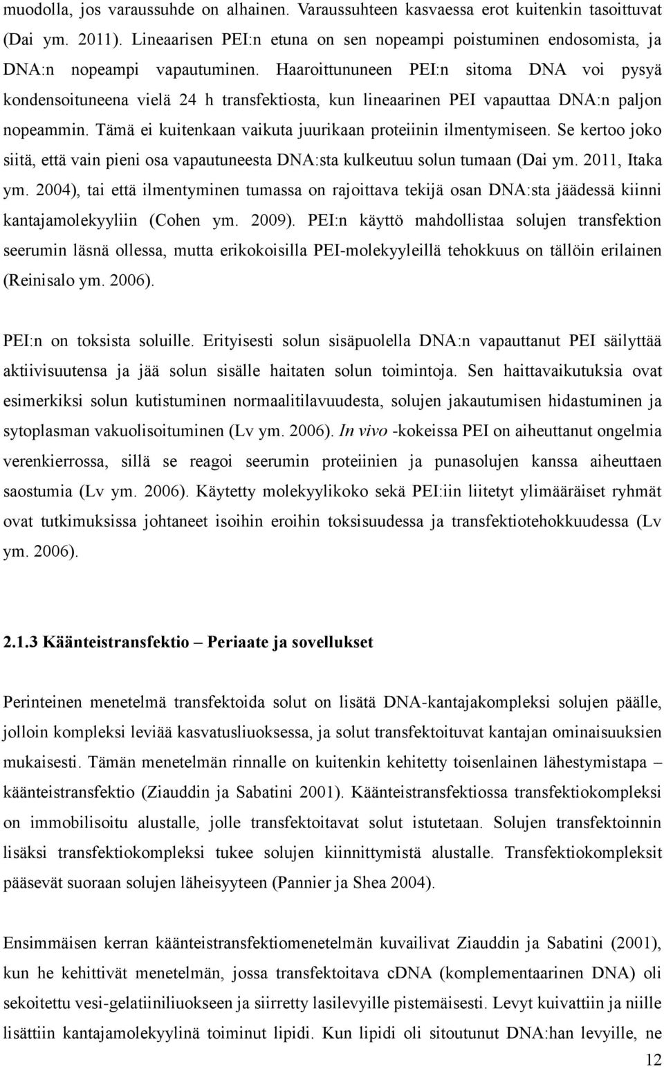 Haaroittununeen PEI:n sitoma DNA voi pysyä kondensoituneena vielä 24 h transfektiosta, kun lineaarinen PEI vapauttaa DNA:n paljon nopeammin.