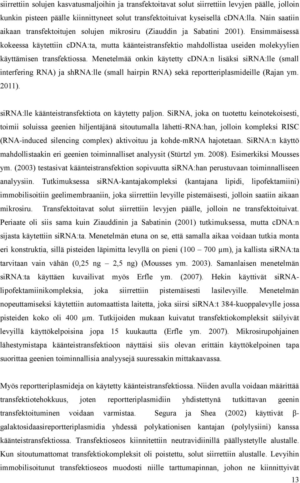 Ensimmäisessä kokeessa käytettiin cdna:ta, mutta käänteistransfektio mahdollistaa useiden molekyylien käyttämisen transfektiossa.