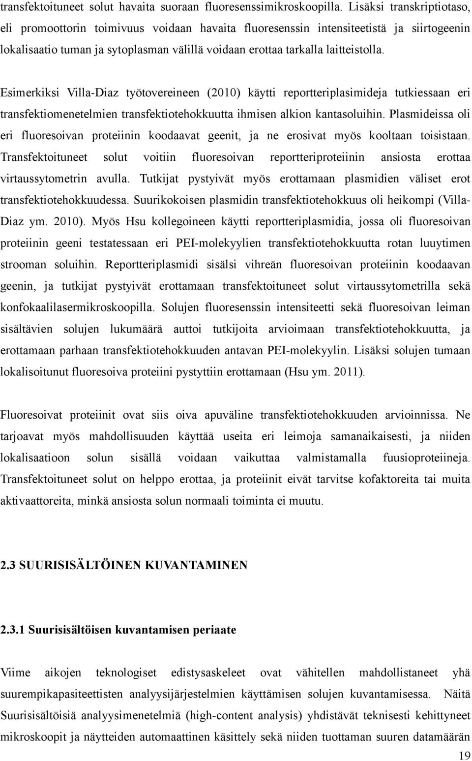 Esimerkiksi Villa-Diaz työtovereineen (2010) käytti reportteriplasimideja tutkiessaan eri transfektiomenetelmien transfektiotehokkuutta ihmisen alkion kantasoluihin.