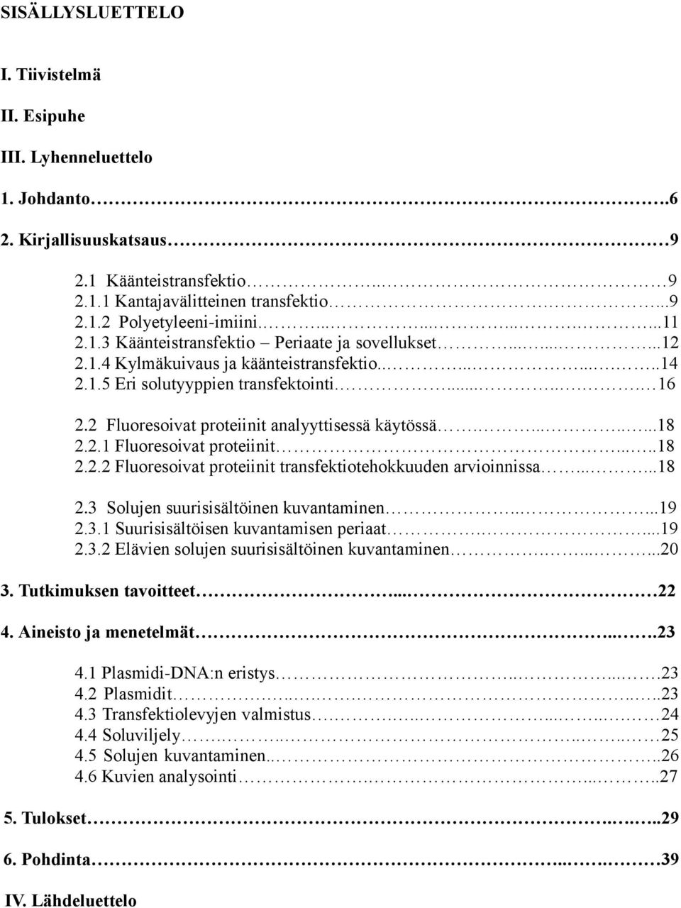 2 Fluoresoivat proteiinit analyyttisessä käytössä.........18 2.2.1 Fluoresoivat proteiinit.....18 2.2.2 Fluoresoivat proteiinit transfektiotehokkuuden arvioinnissa......18 2.3 Solujen suurisisältöinen kuvantaminen.