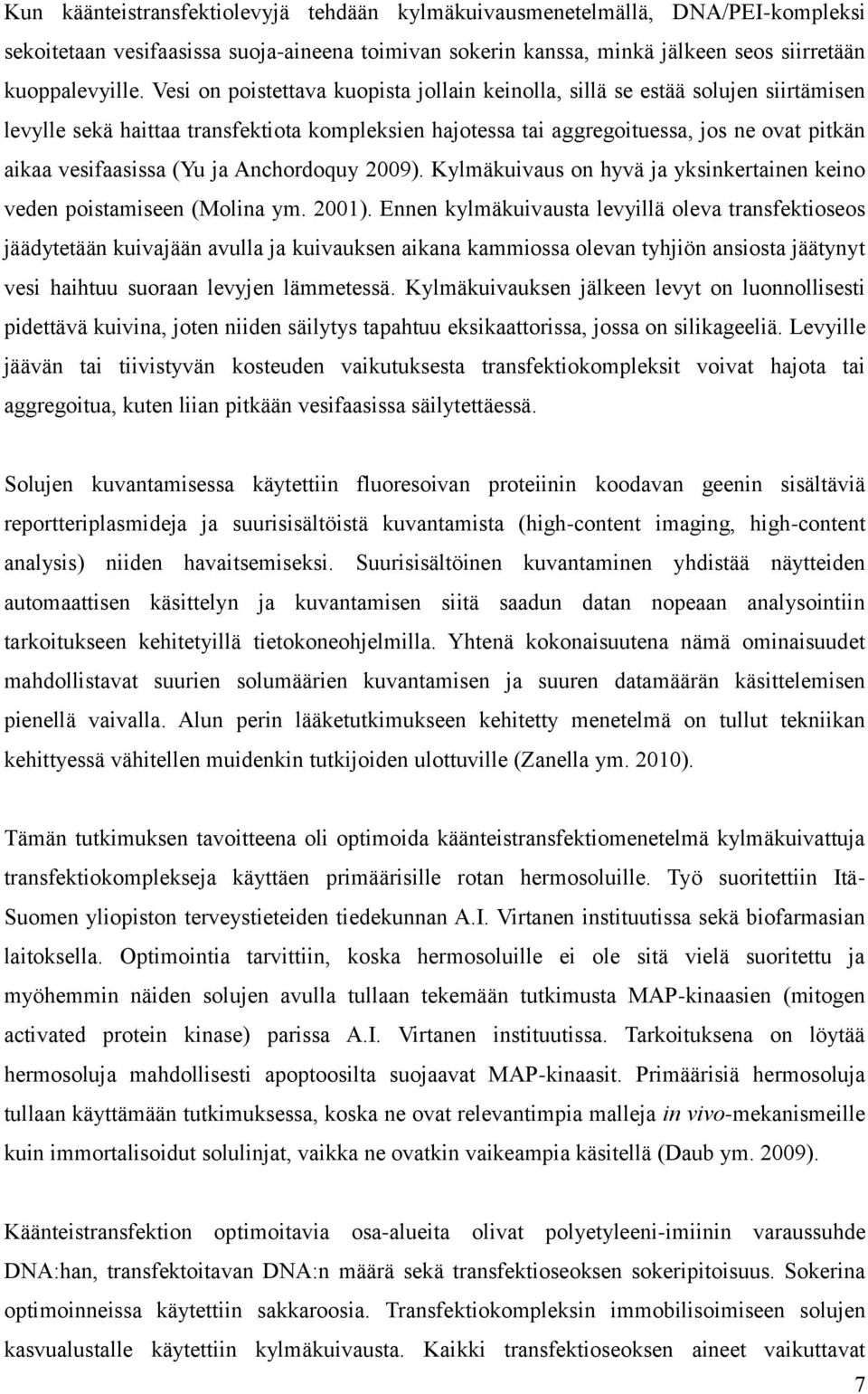 (Yu ja Anchordoquy 2009). Kylmäkuivaus on hyvä ja yksinkertainen keino veden poistamiseen (Molina ym. 2001).