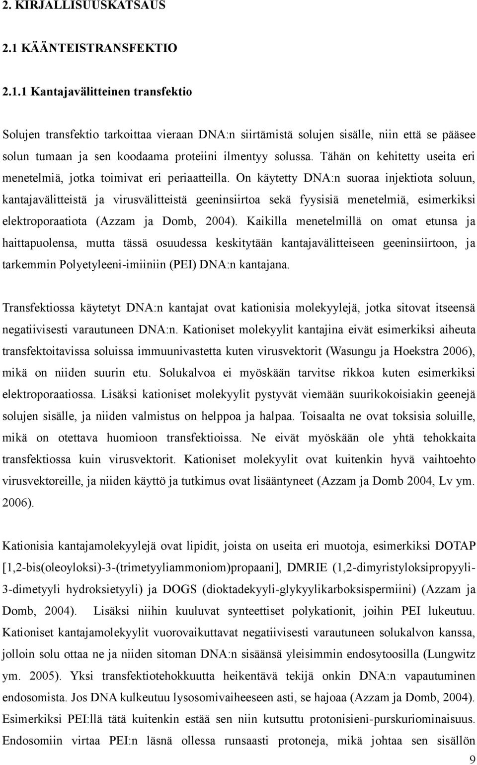 1 Kantajavälitteinen transfektio Solujen transfektio tarkoittaa vieraan DNA:n siirtämistä solujen sisälle, niin että se pääsee solun tumaan ja sen koodaama proteiini ilmentyy solussa.