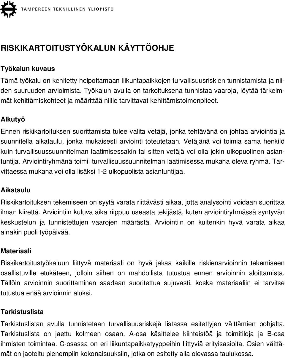 Alkutyö Ennen riskikartoituksen suorittamista tulee valita vetäjä, jonka tehtävänä on johtaa arviointia ja suunnitella aikataulu, jonka mukaisesti arviointi toteutetaan.