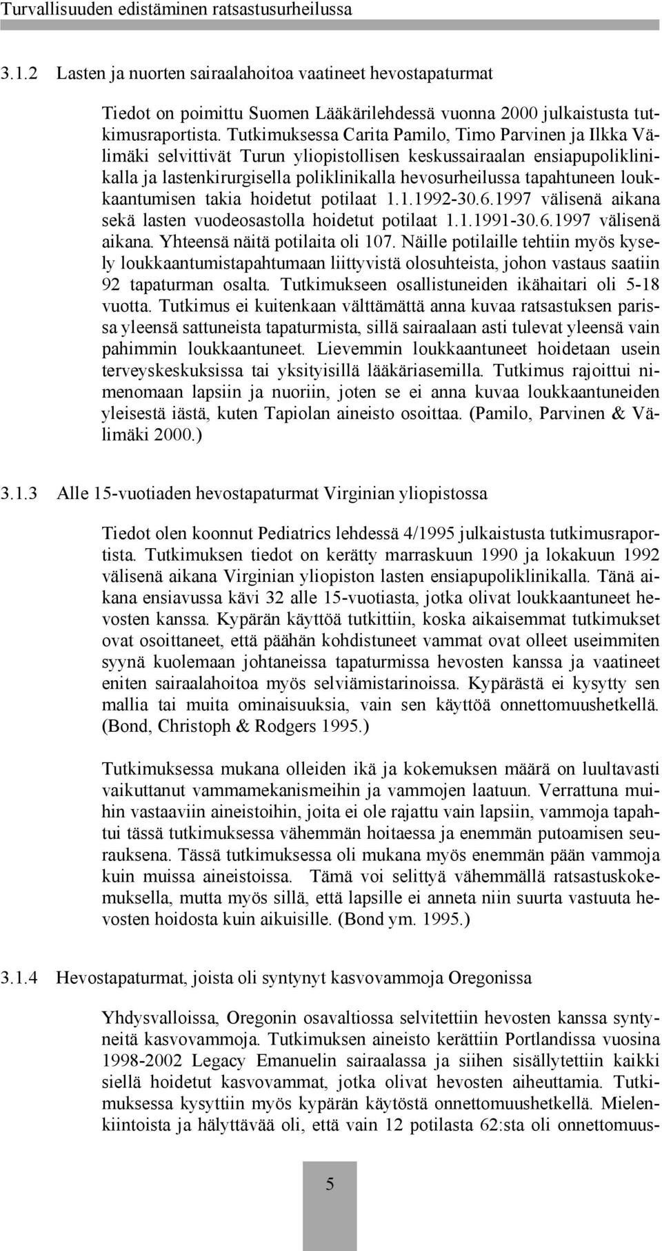 loukkaantumisen takia hoidetut potilaat 1.1.1992-30.6.1997 välisenä aikana sekä lasten vuodeosastolla hoidetut potilaat 1.1.1991-30.6.1997 välisenä aikana. Yhteensä näitä potilaita oli 107.