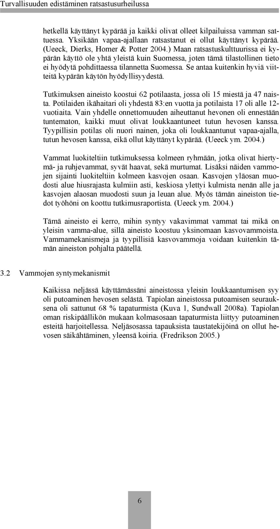 Se antaa kuitenkin hyviä viitteitä kypärän käytön hyödyllisyydestä. Tutkimuksen aineisto koostui 62 potilaasta, jossa oli 15 miestä ja 47 naista.