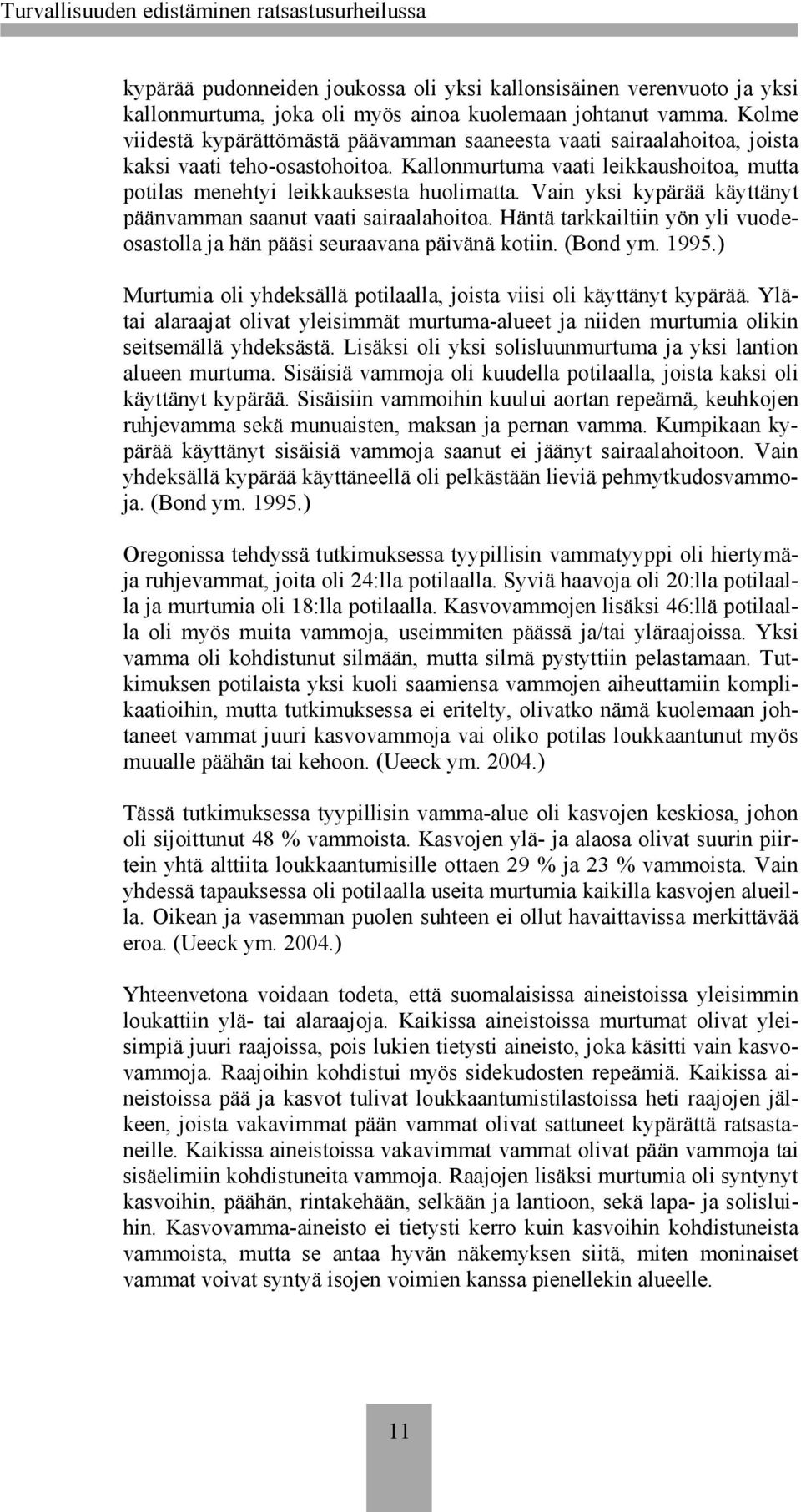 Vain yksi kypärää käyttänyt päänvamman saanut vaati sairaalahoitoa. Häntä tarkkailtiin yön yli vuodeosastolla ja hän pääsi seuraavana päivänä kotiin. (Bond ym. 1995.