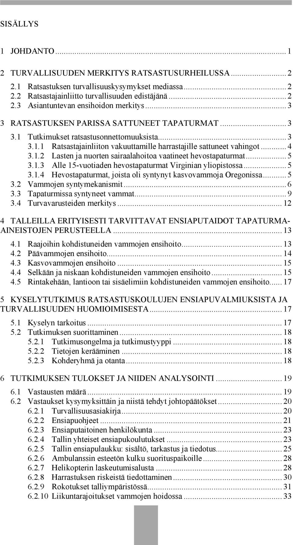 .. 5 3.1.3 Alle 15-vuotiaden hevostapaturmat Virginian yliopistossa... 5 3.1.4 Hevostapaturmat, joista oli syntynyt kasvovammoja Oregonissa... 5 3.2 Vammojen syntymekanismit... 6 3.