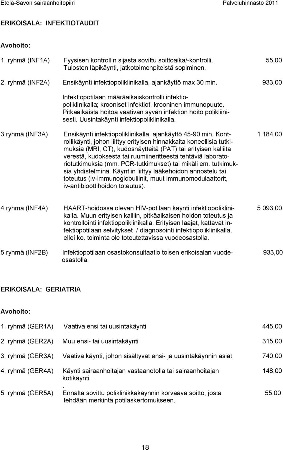 Pitkäaikaista hoitoa vaativan syvän infektion hoito polikliinisesti. Uusintakäynti infektiopoliklinikalla. 3.ryhmä (INF3A) Ensikäynti infektiopoliklinikalla, ajankäyttö 45-90 min.