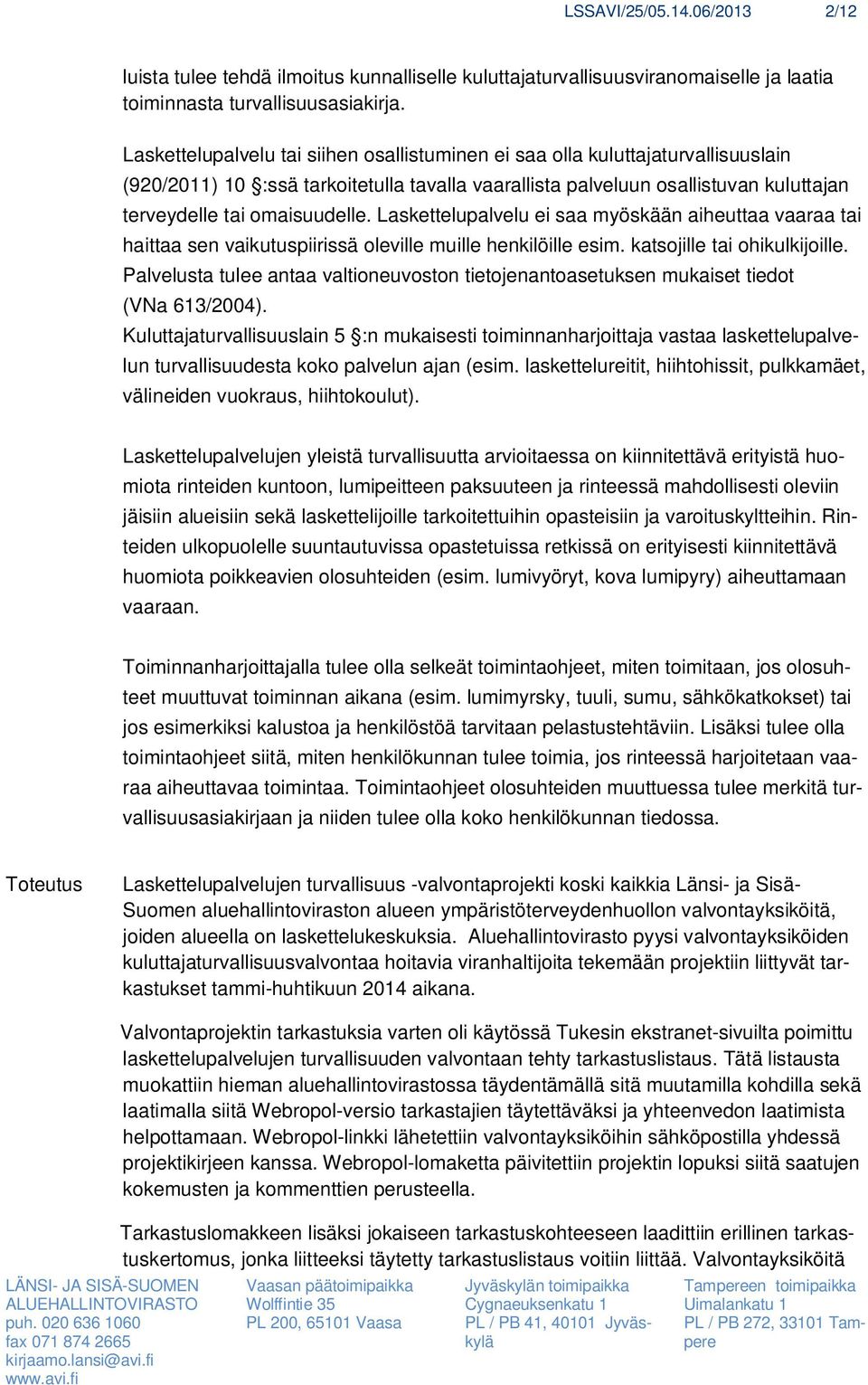 Laskettelupalvelu ei saa myöskään aiheuttaa vaaraa tai haittaa sen vaikutuspiirissä oleville muille henkilöille esim. katsojille tai ohikulkijoille.