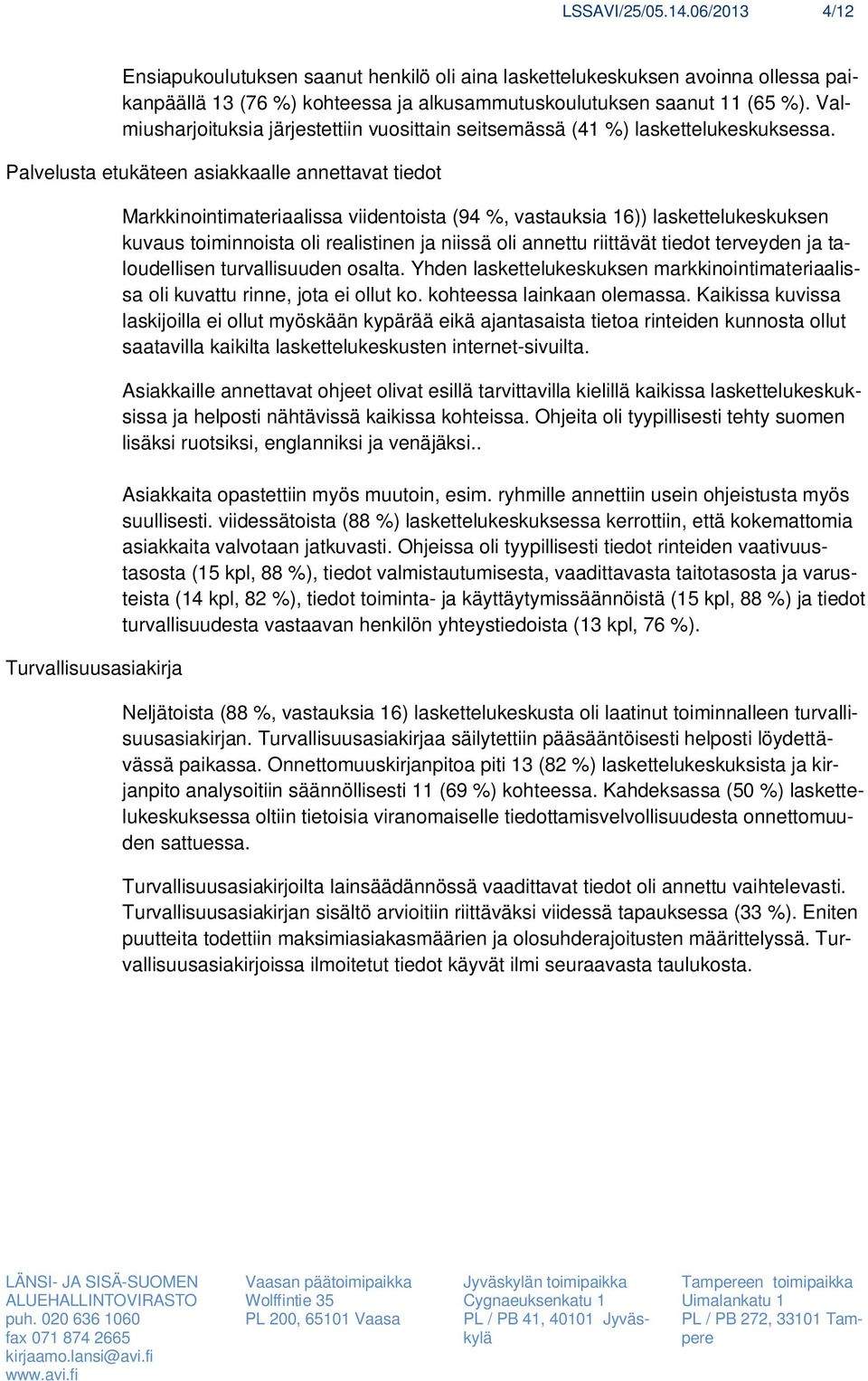 Palvelusta etukäteen asiakkaalle annettavat tiedot Turvallisuusasiakirja Markkinointimateriaalissa viidentoista (94 %, vastauksia 16)) laskettelukeskuksen kuvaus toiminnoista oli realistinen ja