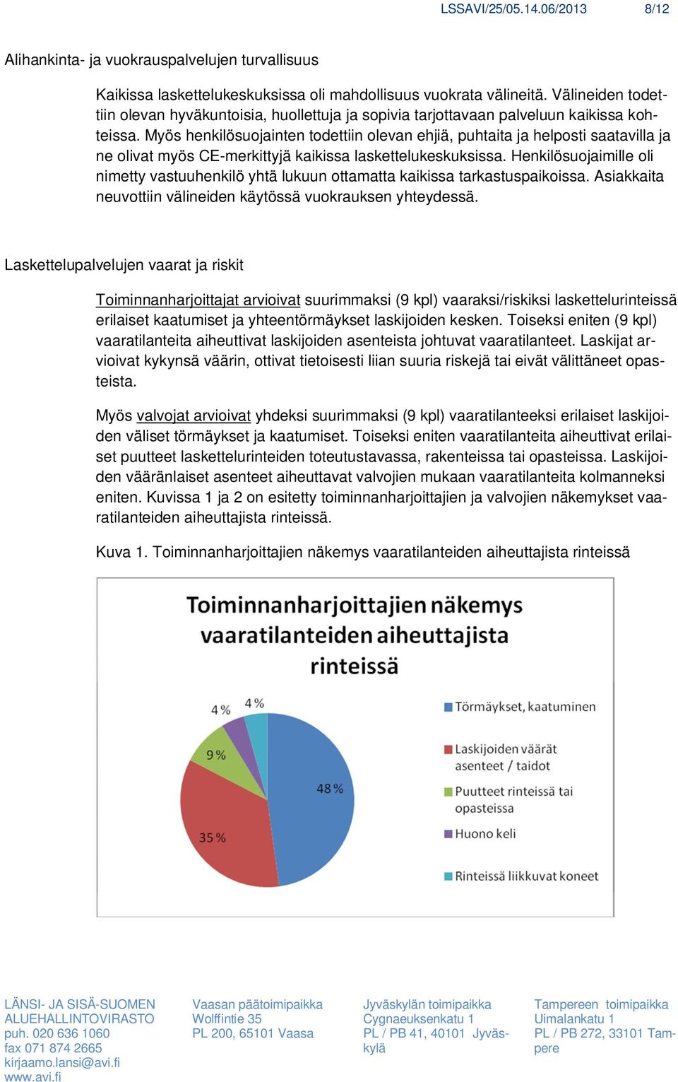 Myös henkilösuojainten todettiin olevan ehjiä, puhtaita ja helposti saatavilla ja ne olivat myös CE-merkittyjä kaikissa laskettelukeskuksissa.