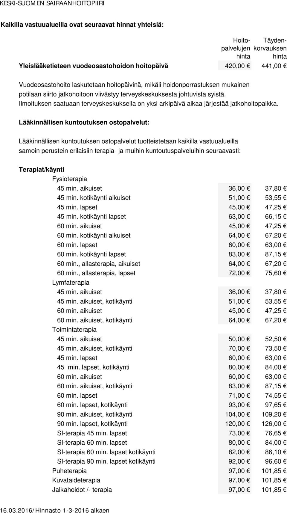 Lääkinnällisen kuntoutuksen ostopalvelut: Lääkinnällisen kuntoutuksen ostopalvelut tuotteistetaan kaikilla vastuualueilla samoin perustein erilaisiin terapia- ja muihin kuntoutuspalveluihin