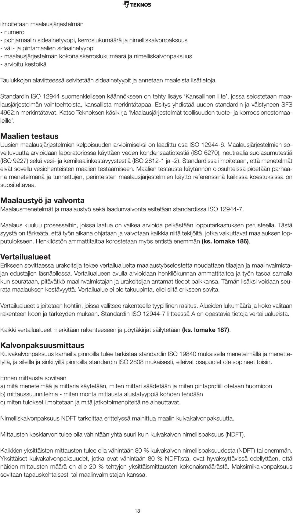 Standardin ISO 12944 suomenkieliseen käännökseen on tehty lisäys Kansallinen liite, jossa selostetaan maalausjärjestelmän vaihtoehtoista, kansallista merkintätapaa.