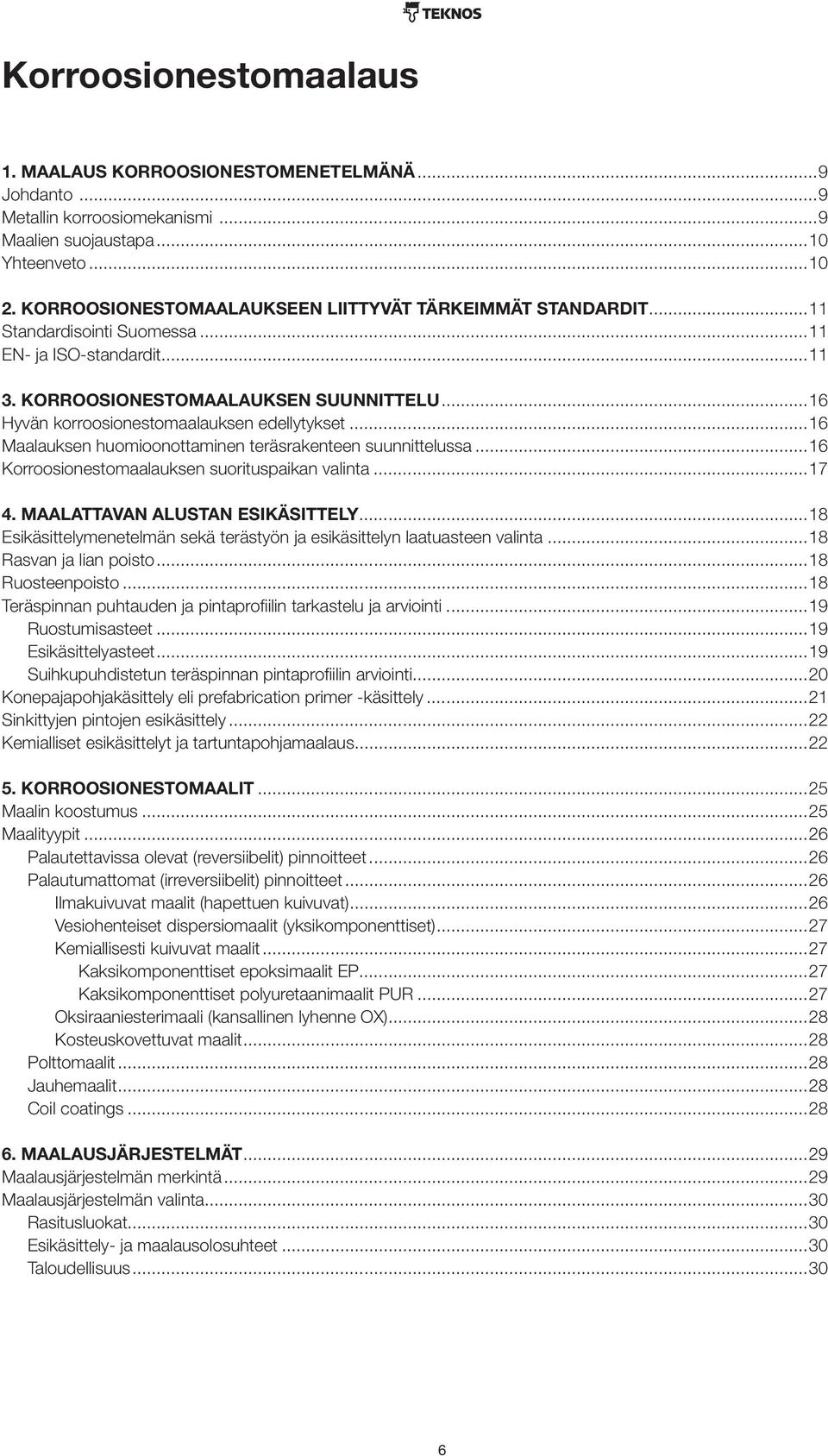 ..16 Hyvän korroosionestomaalauksen edellytykset...16 Maalauksen huomioonottaminen teräsrakenteen suunnittelussa...16 Korroosionestomaalauksen suorituspaikan valinta...17 4.