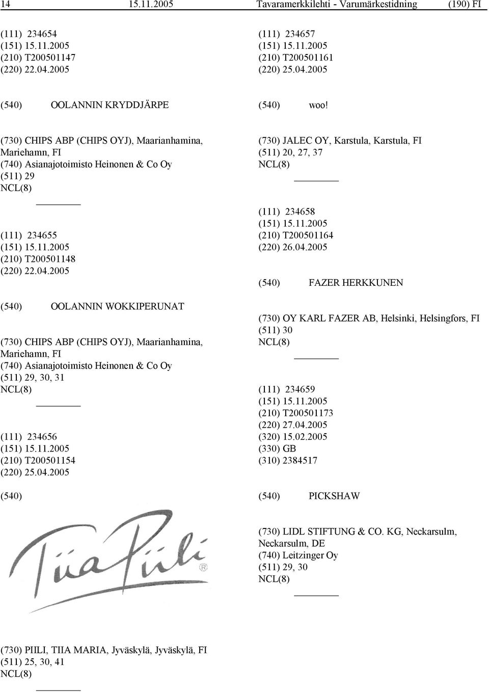 2005 OOLANNIN WOKKIPERUNAT (730) CHIPS ABP (CHIPS OYJ), Maarianhamina, Mariehamn, FI (740) Asianajotoimisto Heinonen & Co Oy (511) 29, 30, 31 (111) 234656 (210) T200501154 (220) 25.04.