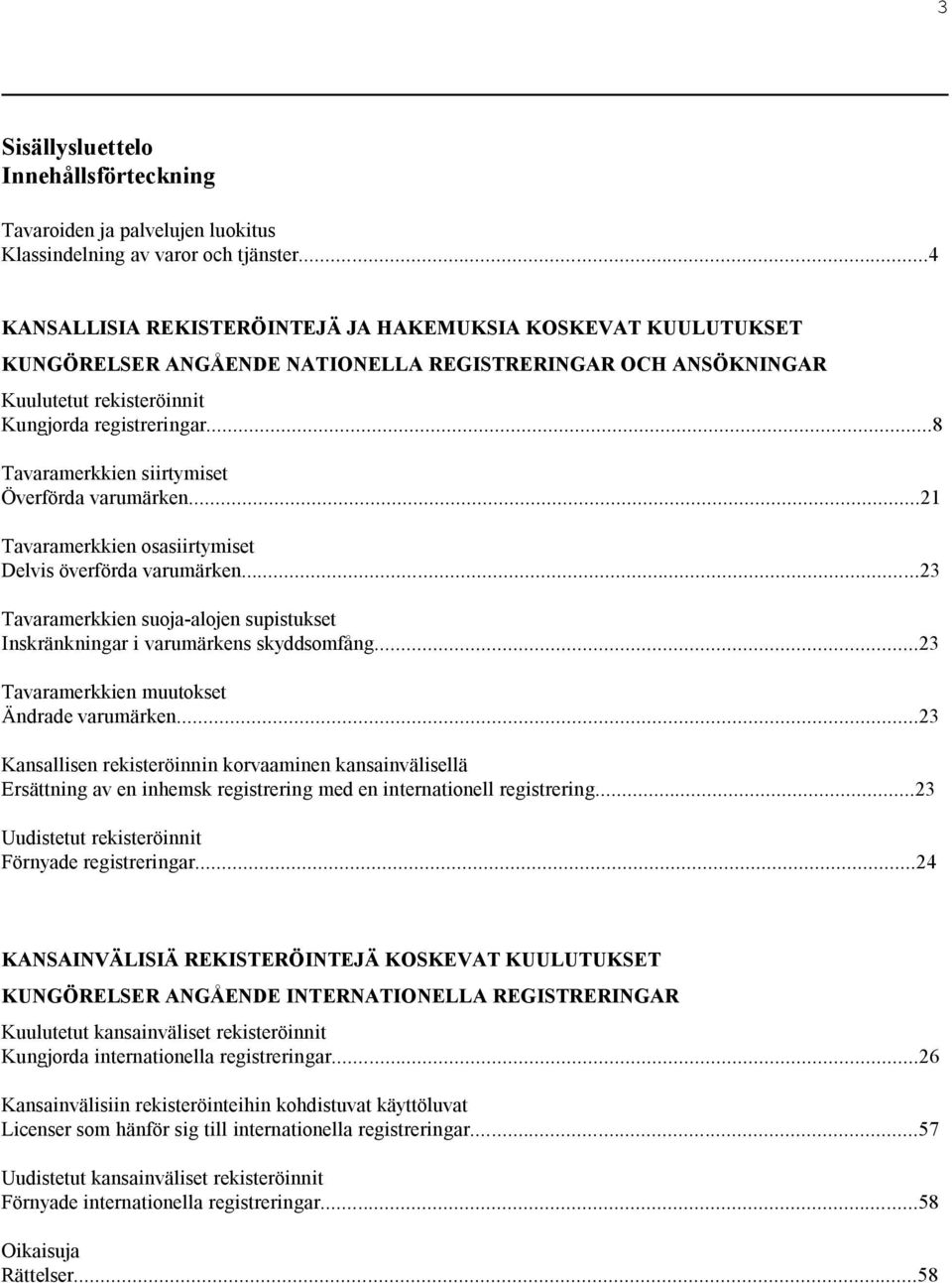 ..8 Tavaramerkkien siirtymiset Överförda varumärken...21 Tavaramerkkien osasiirtymiset Delvis överförda varumärken...23 Tavaramerkkien suoja-alojen supistukset Inskränkningar i varumärkens skyddsomfång.