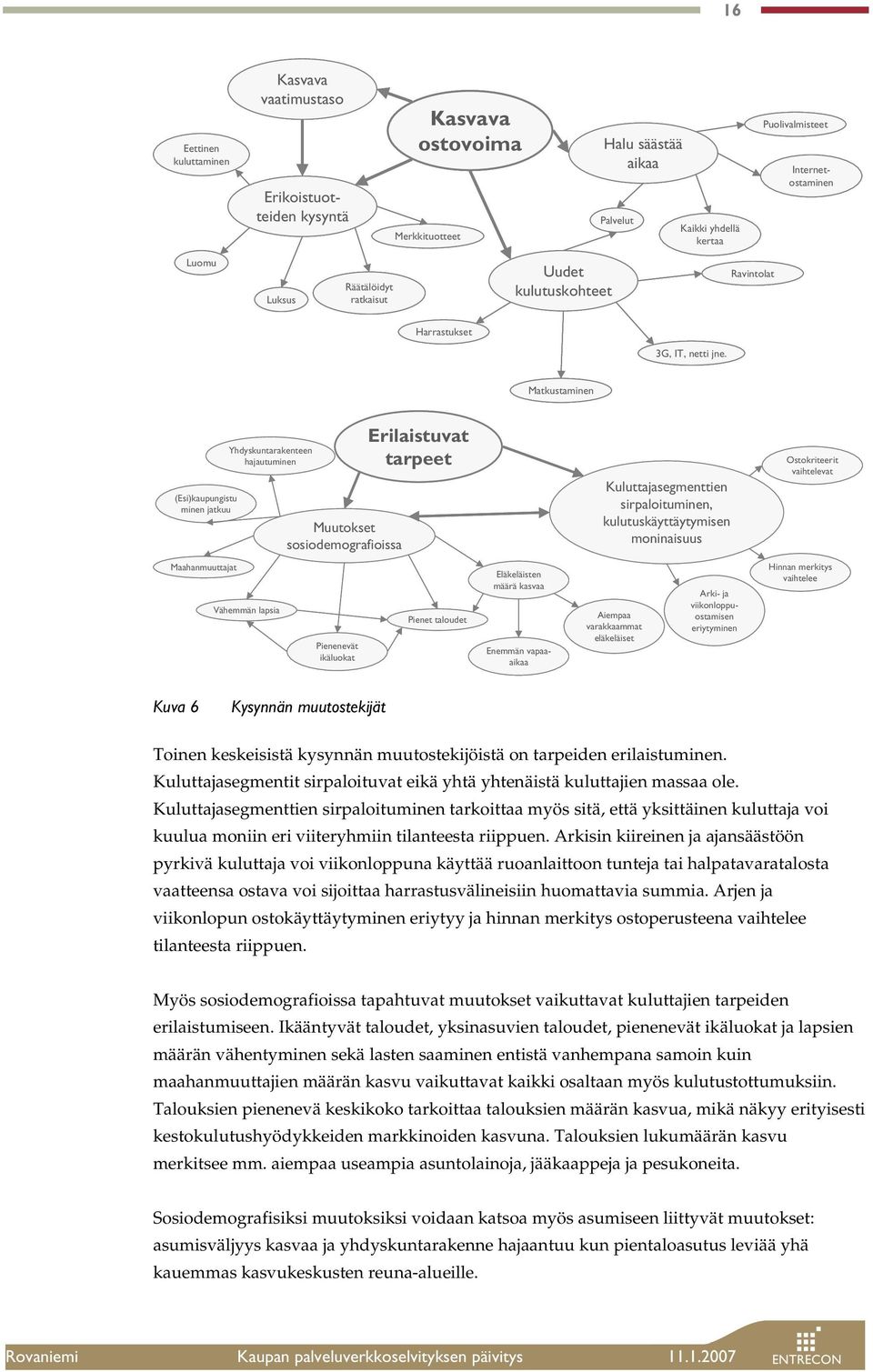 Matkustaminen Yhdyskuntarakenteen hajautuminen (Esi)kaupungistu minen jatkuu Muutokset sosiodemografioissa Erilaistuvat tarpeet Kuluttajasegmenttien sirpaloituminen, kulutuskäyttäytymisen moninaisuus