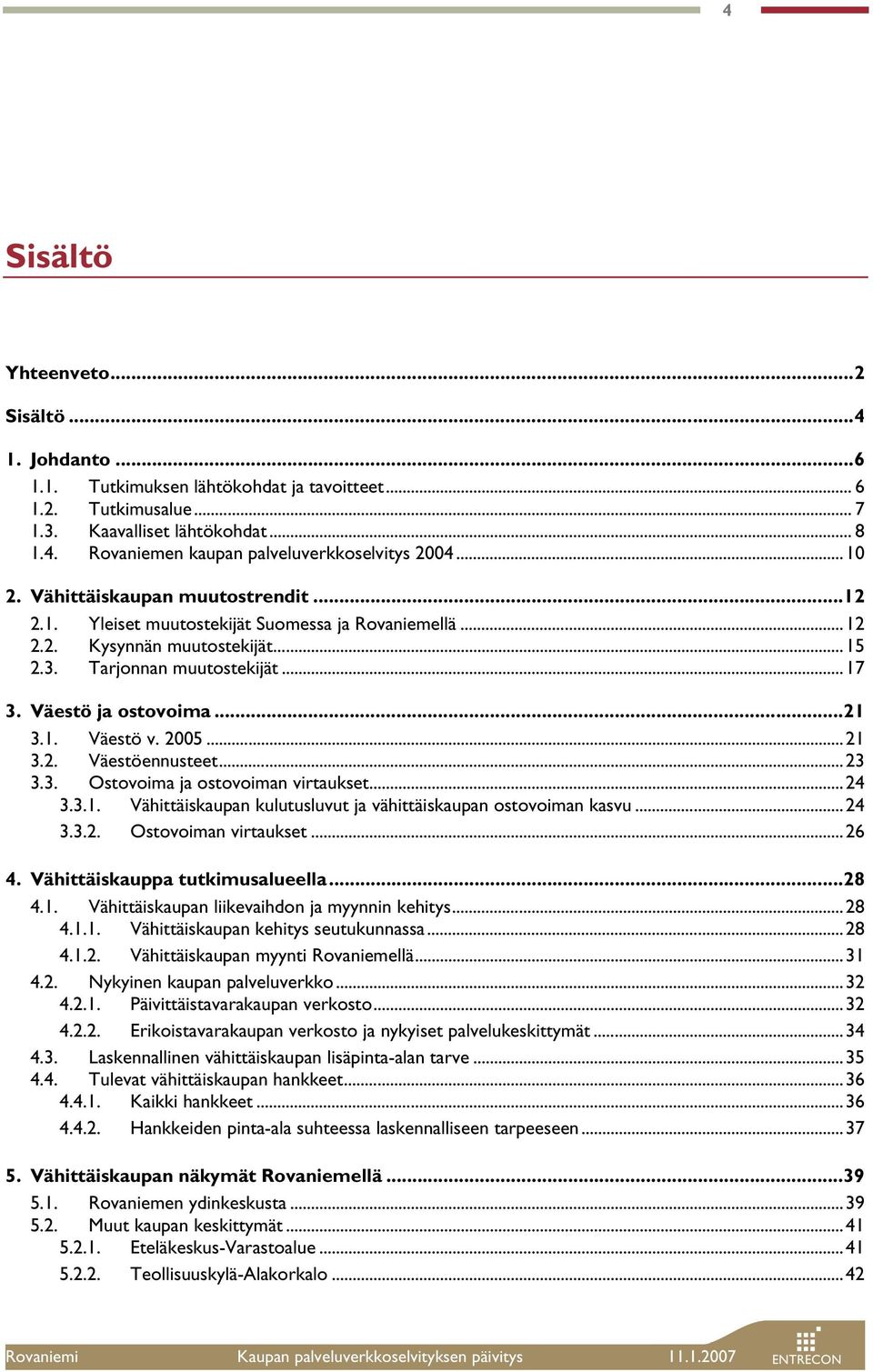 2005...21 3.2. Väestöennusteet...23 3.3. Ostovoima ja ostovoiman virtaukset...24 3.3.1. Vähittäiskaupan kulutusluvut ja vähittäiskaupan ostovoiman kasvu...24 3.3.2. Ostovoiman virtaukset...26 4.