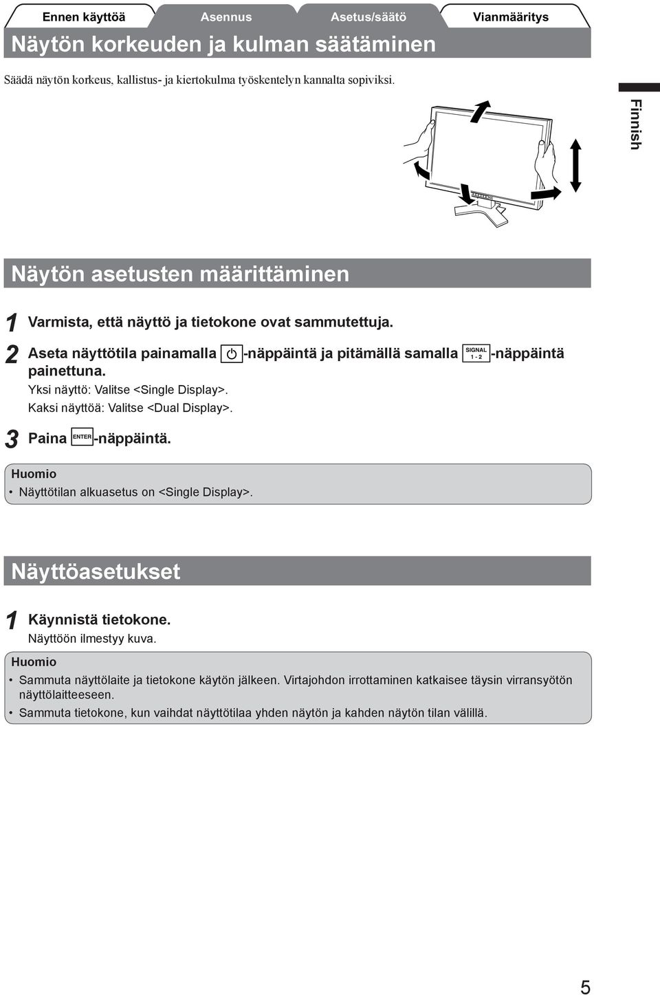 -näppäintä ja pitämällä samalla -näppäintä Yksi näyttö: Valitse <Single Display>. Kaksi näyttöä: Valitse <Dual Display>. Paina -näppäintä.