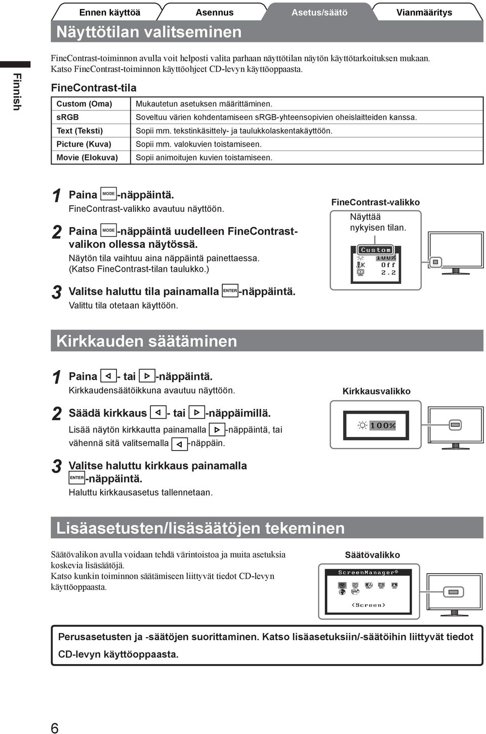 Sopii mm. tekstinkäsittely- ja taulukkolaskentakäyttöön. Sopii mm. valokuvien toistamiseen. Sopii animoitujen kuvien toistamiseen. Paina -näppäintä. FineContrast-valikko avautuu näyttöön.