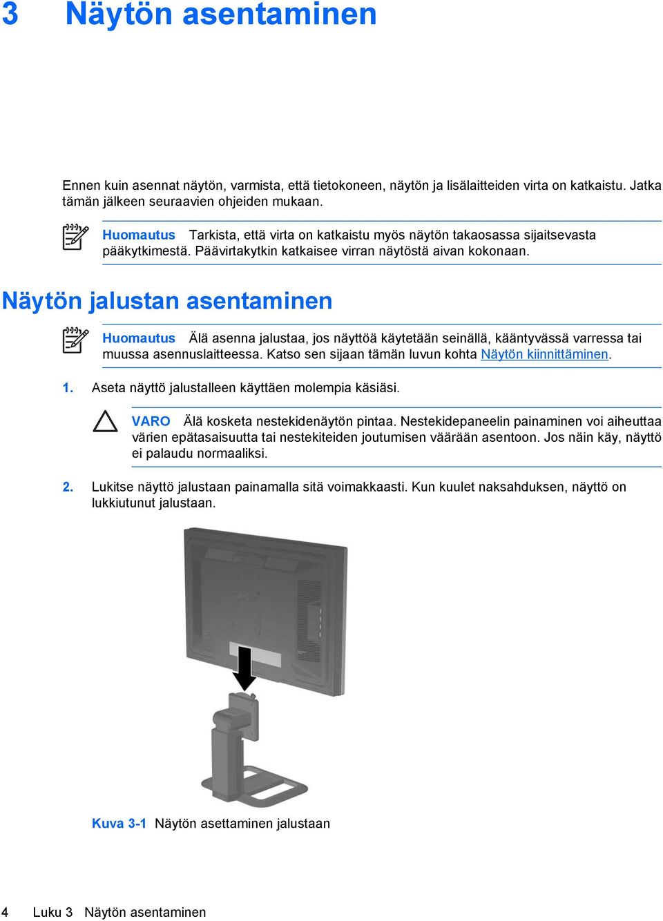 Näytön jalustan asentaminen Huomautus Älä asenna jalustaa, jos näyttöä käytetään seinällä, kääntyvässä varressa tai muussa asennuslaitteessa. Katso sen sijaan tämän luvun kohta Näytön kiinnittäminen.