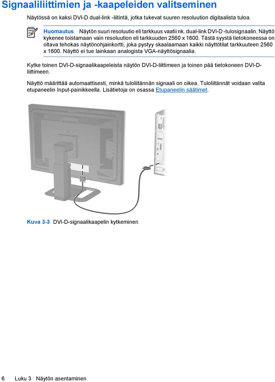 Tästä syystä tietokoneessa on oltava tehokas näytönohjainkortti, joka pystyy skaalaamaan kaikki näyttötilat tarkkuuteen 2560 x 1600. Näyttö ei tue lainkaan analogista VGA-näyttösignaalia.