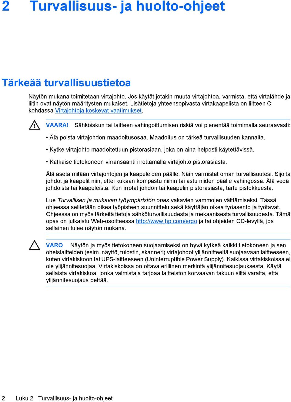 Lisätietoja yhteensopivasta virtakaapelista on liitteen C kohdassa Virtajohtoja koskevat vaatimukset. VAARA!