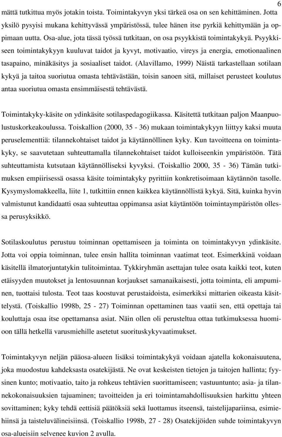 Psyykkiseen toimintakykyyn kuuluvat taidot ja kyvyt, motivaatio, vireys ja energia, emotionaalinen tasapaino, minäkäsitys ja sosiaaliset taidot.