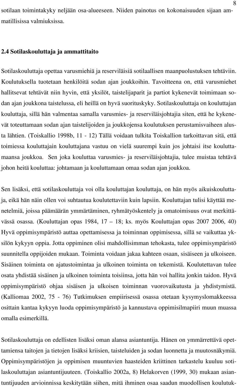 Tavoitteena on, että varusmiehet hallitsevat tehtävät niin hyvin, että yksilöt, taistelijaparit ja partiot kykenevät toimimaan sodan ajan joukkona taistelussa, eli heillä on hyvä suorituskyky.