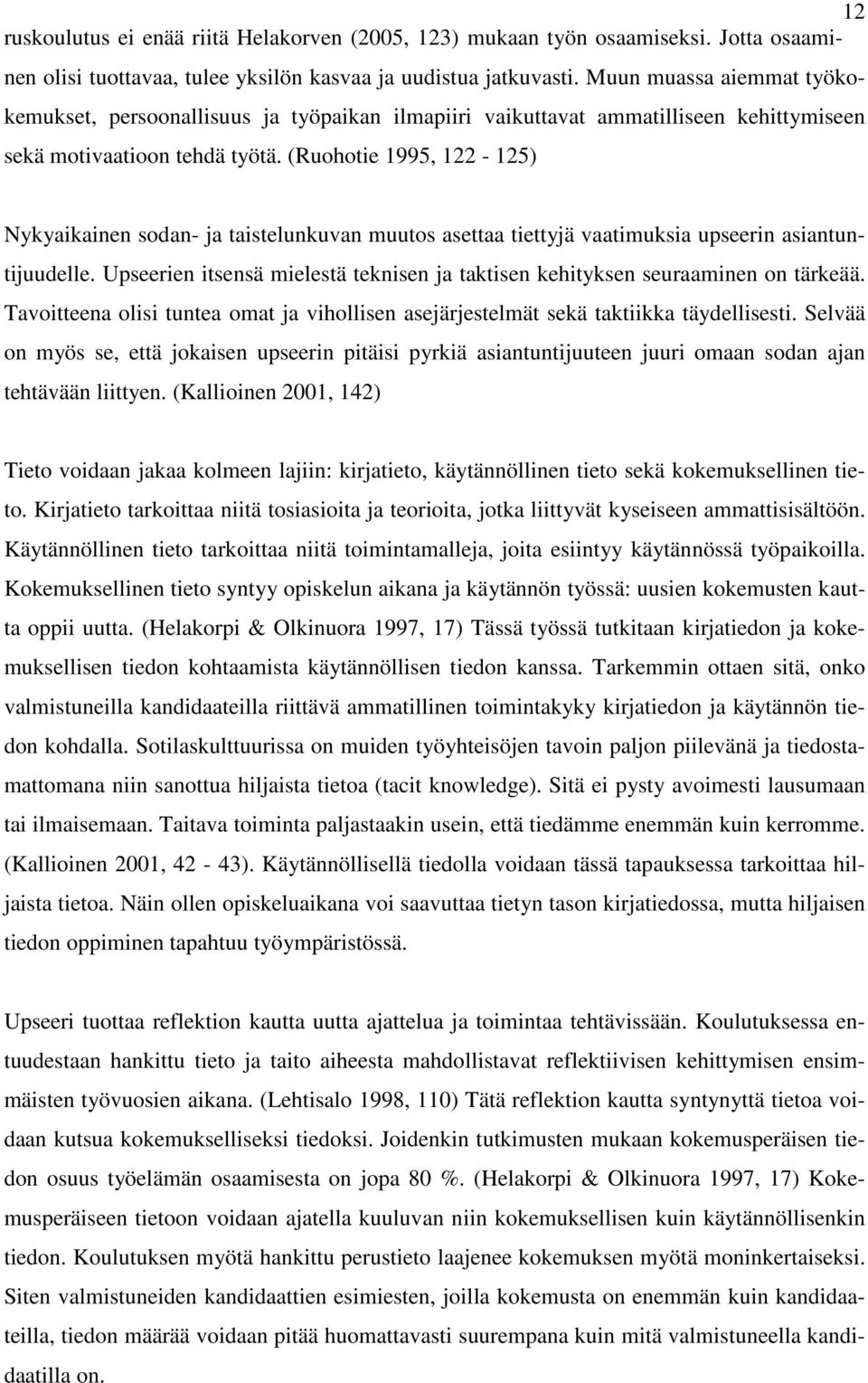 (Ruohotie 1995, 122-125) Nykyaikainen sodan- ja taistelunkuvan muutos asettaa tiettyjä vaatimuksia upseerin asiantuntijuudelle.