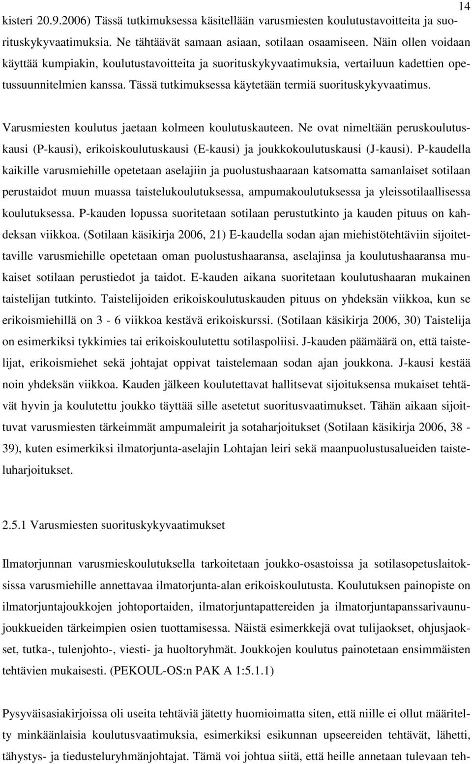 Varusmiesten koulutus jaetaan kolmeen koulutuskauteen. Ne ovat nimeltään peruskoulutuskausi (P-kausi), erikoiskoulutuskausi (E-kausi) ja joukkokoulutuskausi (J-kausi).