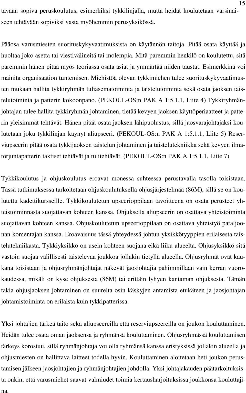 Mitä paremmin henkilö on koulutettu, sitä paremmin hänen pitää myös teoriassa osata asiat ja ymmärtää niiden taustat. Esimerkkinä voi mainita organisaation tuntemisen.