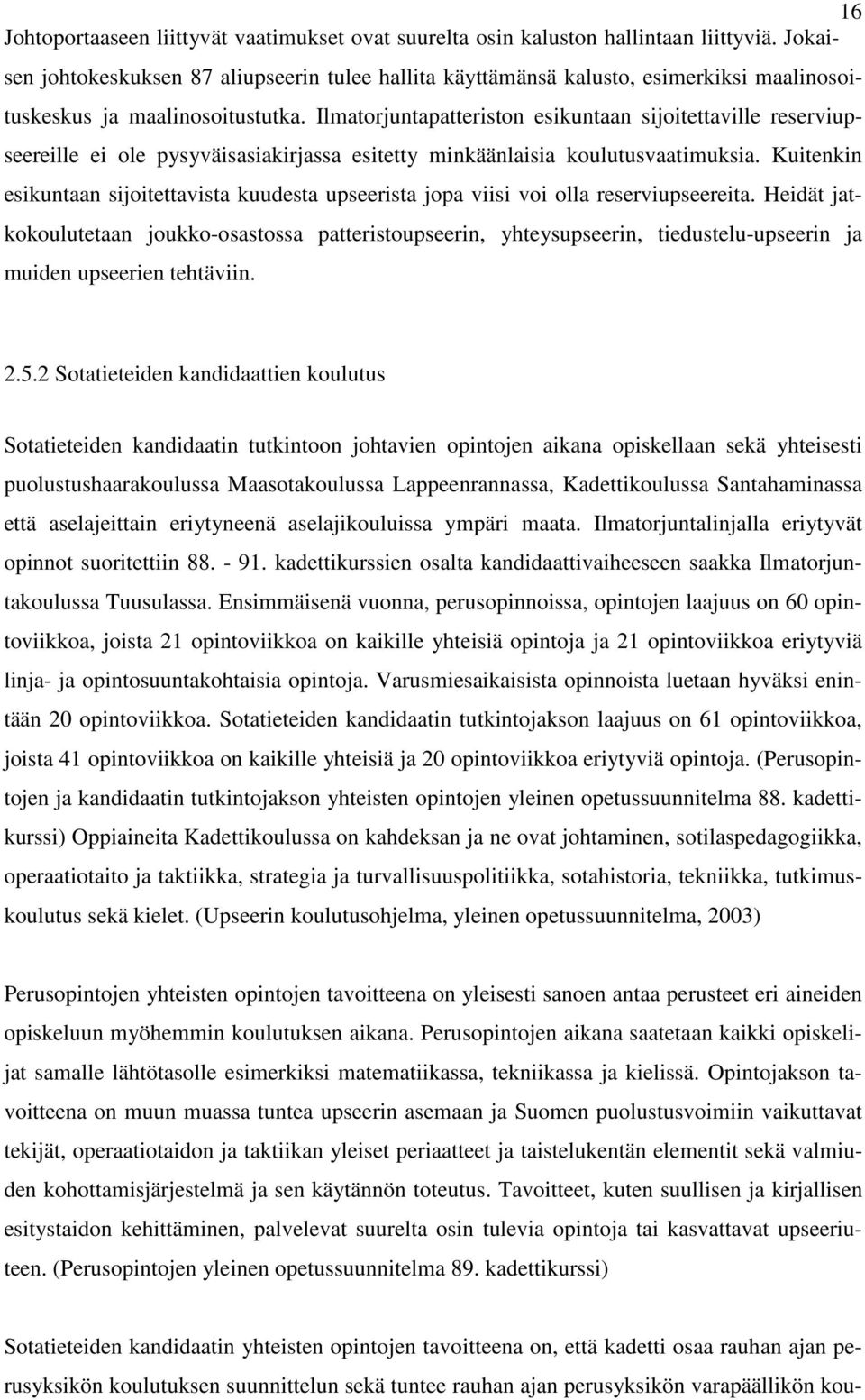 Ilmatorjuntapatteriston esikuntaan sijoitettaville reserviupseereille ei ole pysyväisasiakirjassa esitetty minkäänlaisia koulutusvaatimuksia.