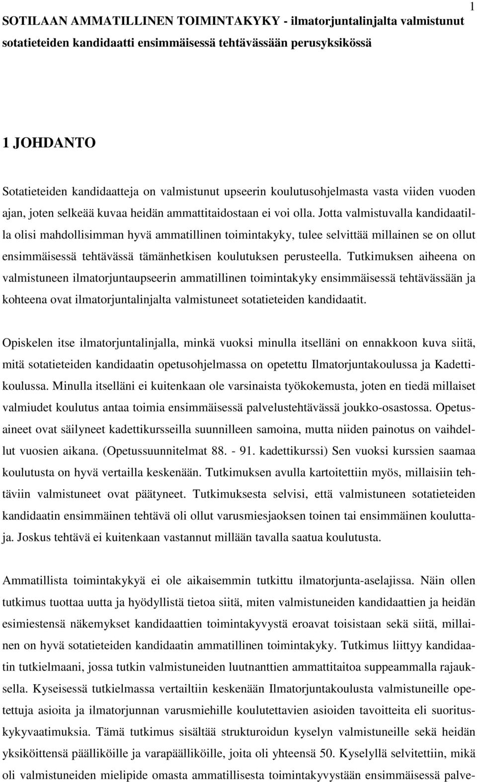 Jotta valmistuvalla kandidaatilla olisi mahdollisimman hyvä ammatillinen toimintakyky, tulee selvittää millainen se on ollut ensimmäisessä tehtävässä tämänhetkisen koulutuksen perusteella.