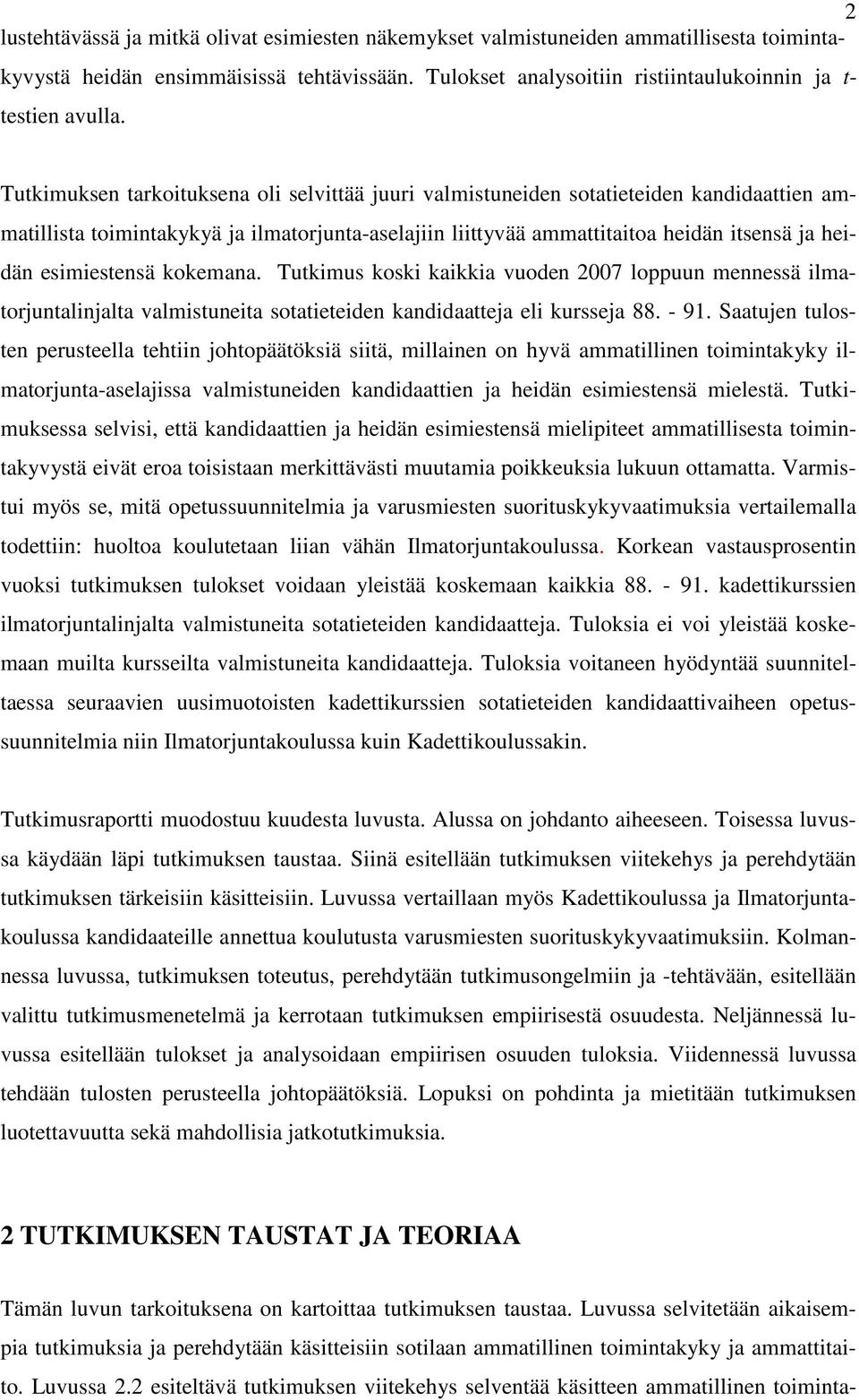 esimiestensä kokemana. Tutkimus koski kaikkia vuoden 2007 loppuun mennessä ilmatorjuntalinjalta valmistuneita sotatieteiden kandidaatteja eli kursseja 88. - 91.