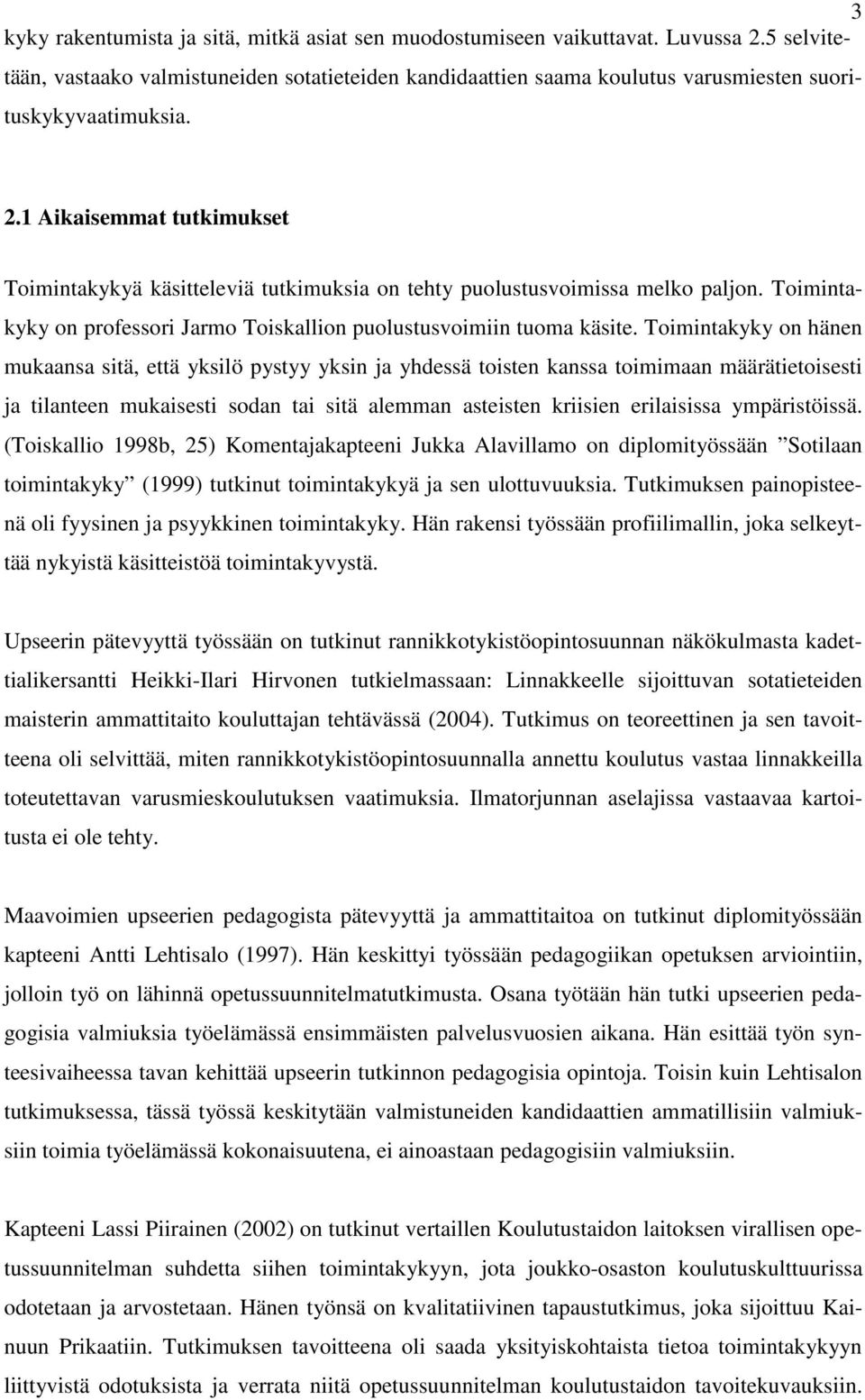 1 Aikaisemmat tutkimukset Toimintakykyä käsitteleviä tutkimuksia on tehty puolustusvoimissa melko paljon. Toimintakyky on professori Jarmo Toiskallion puolustusvoimiin tuoma käsite.