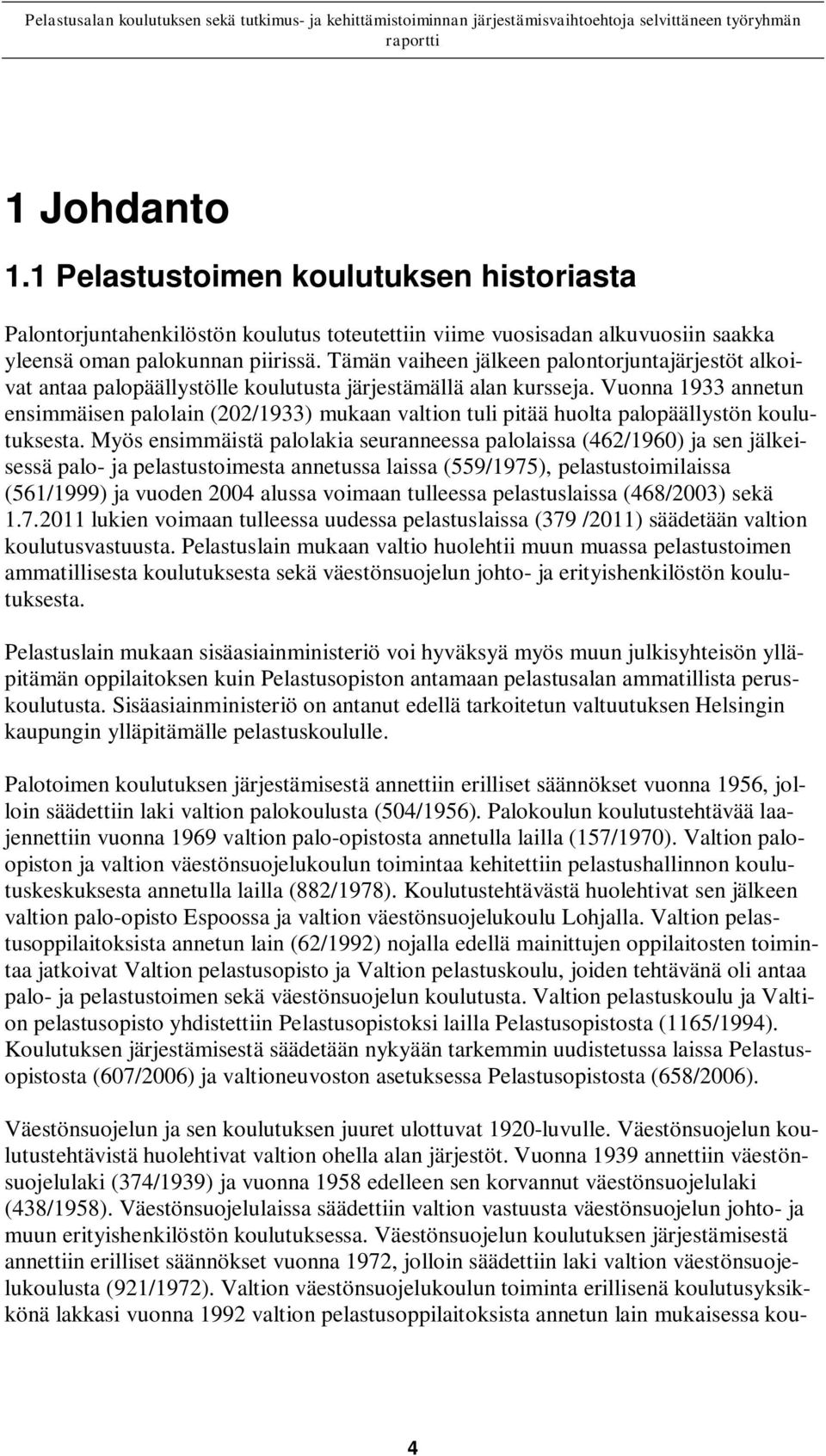 Vuonna 1933 annetun ensimmäisen palolain (202/1933) mukaan valtion tuli pitää huolta palopäällystön koulutuksesta.