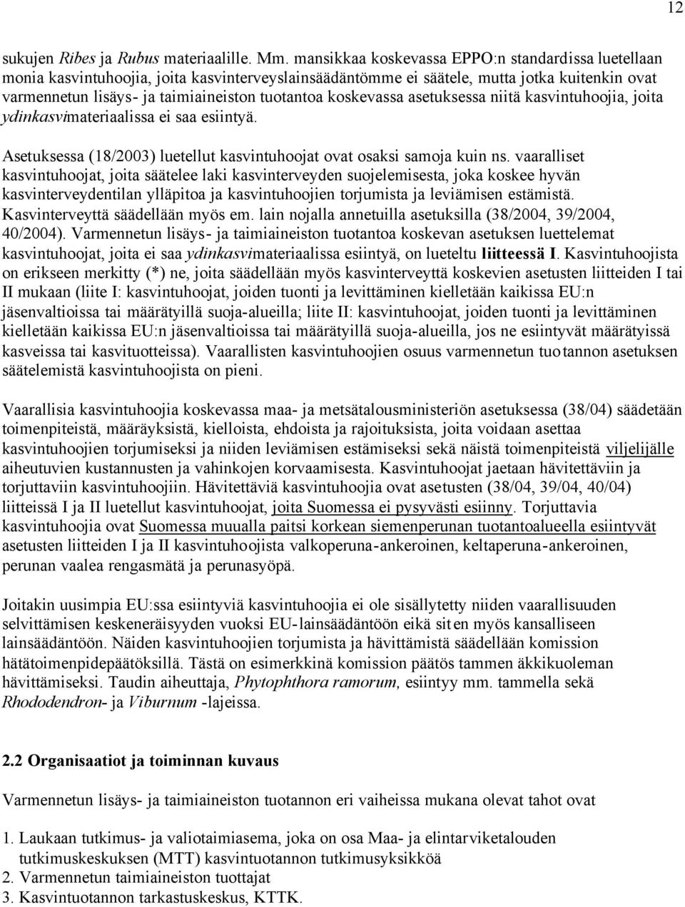 koskevassa asetuksessa niitä kasvintuhoojia, joita ydinkasvimateriaalissa ei saa esiintyä. Asetuksessa (18/2003) luetellut kasvintuhoojat ovat osaksi samoja kuin ns.